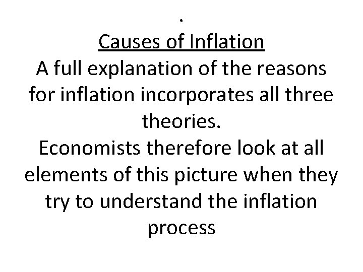 . Causes of Inflation A full explanation of the reasons for inflation incorporates all