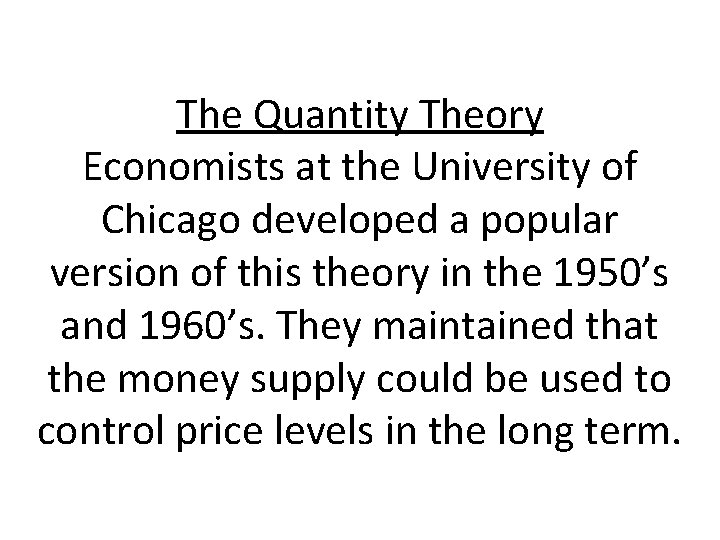 The Quantity Theory Economists at the University of Chicago developed a popular version of