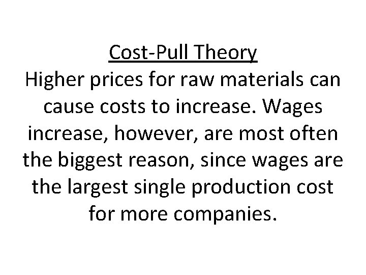 Cost-Pull Theory Higher prices for raw materials can cause costs to increase. Wages increase,