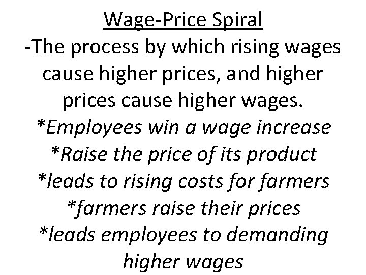 Wage-Price Spiral -The process by which rising wages cause higher prices, and higher prices