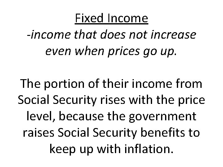 Fixed Income -income that does not increase even when prices go up. The portion