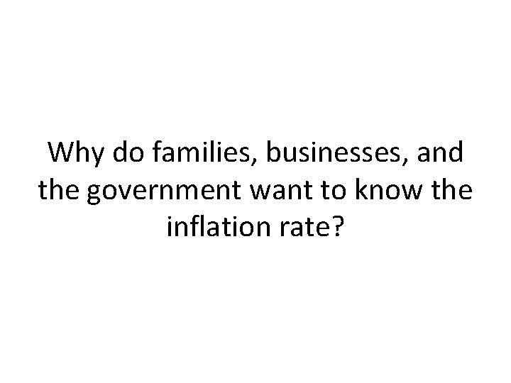 Why do families, businesses, and the government want to know the inflation rate? 