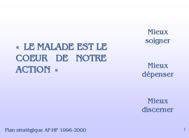 « LE MALADE EST LE COEUR DE NOTRE ACTION » Mieux soigner Mieux « LE MALADE EST LE COEUR DE NOTRE ACTION » Mieux soigner Mieux