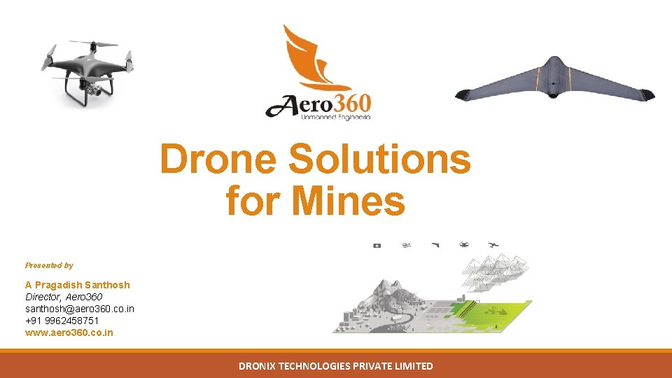 Drone Solutions for Mines Presented by A Pragadish Santhosh Director, Aero 360 santhosh@aero 360.