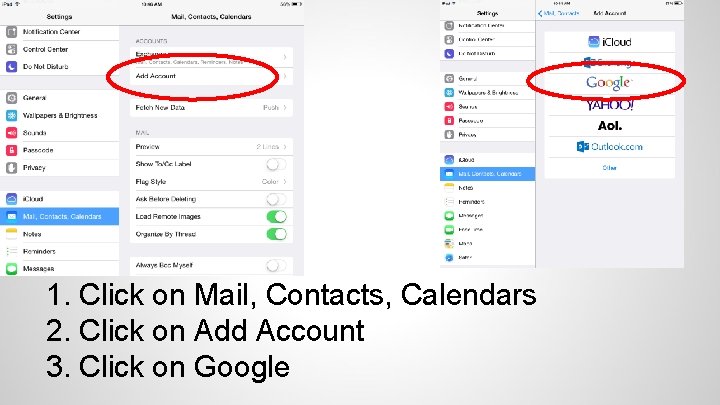 1. Click on Mail, Contacts, Calendars 2. Click on Add Account 3. Click on