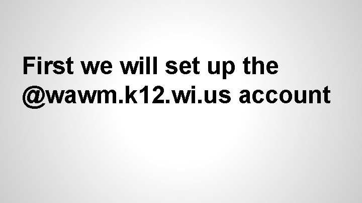 First we will set up the @wawm. k 12. wi. us account 