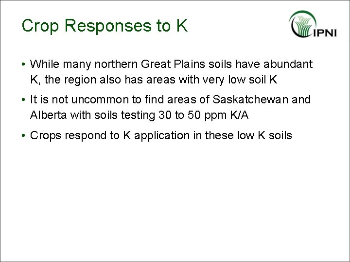 Crop Responses to K • While many northern Great Plains soils have abundant K,