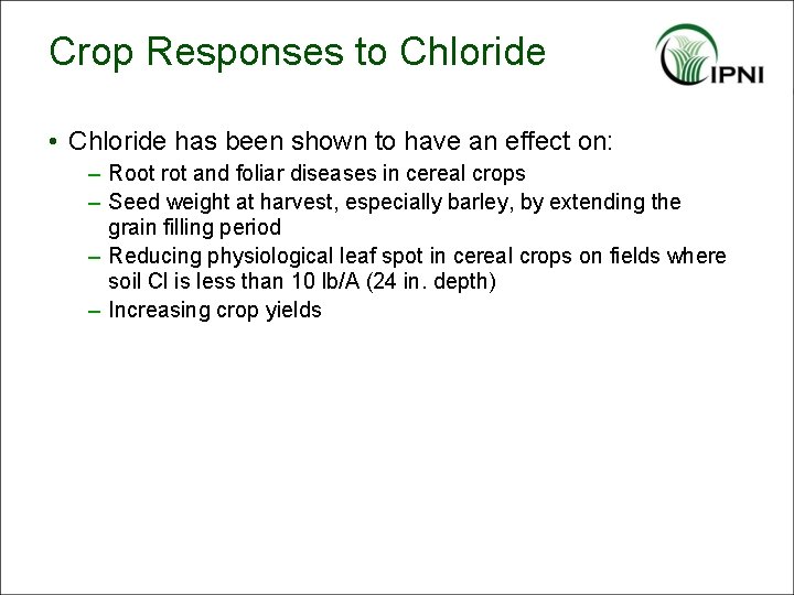 Crop Responses to Chloride • Chloride has been shown to have an effect on: