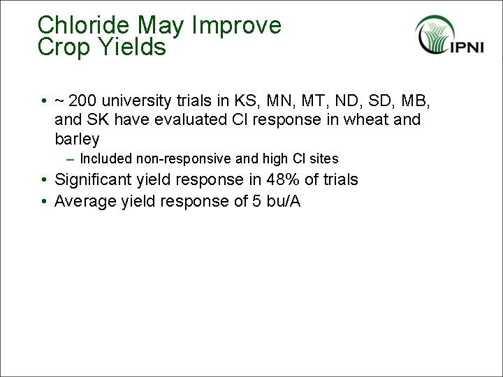 Chloride May Improve Crop Yields • ~ 200 university trials in KS, MN, MT,