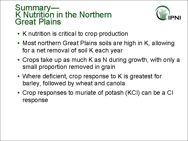 Summary— K Nutrition in the Northern Great Plains • K nutrition is critical to