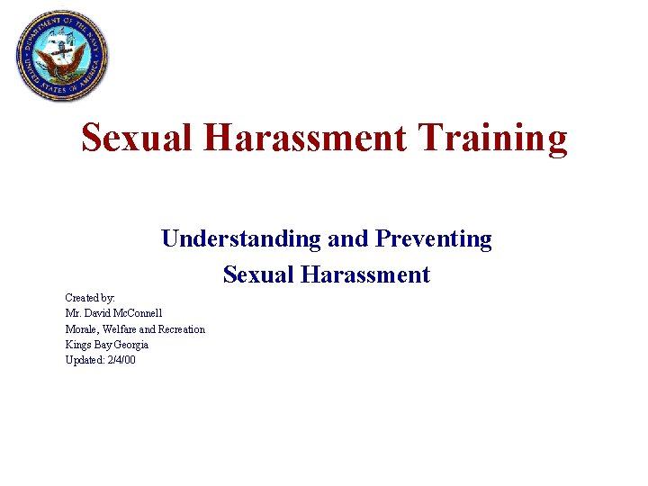 Sexual Harassment Training Understanding and Preventing Sexual Harassment Created by: Mr. David Mc. Connell