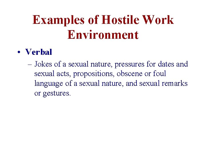 Examples of Hostile Work Environment • Verbal – Jokes of a sexual nature, pressures