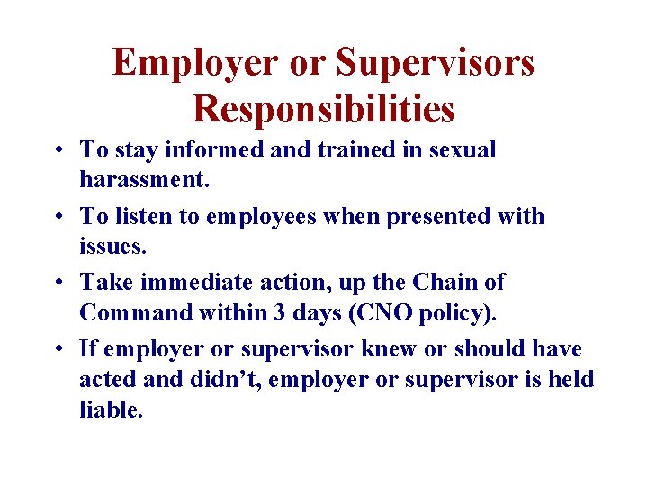 Employer or Supervisors Responsibilities • To stay informed and trained in sexual harassment. •