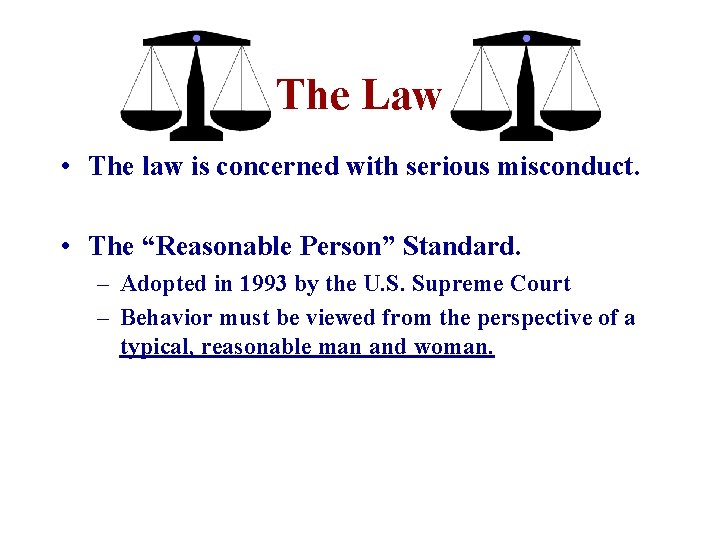 The Law • The law is concerned with serious misconduct. • The “Reasonable Person”