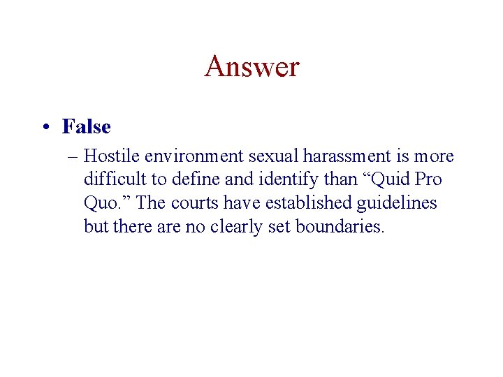 Answer • False – Hostile environment sexual harassment is more difficult to define and