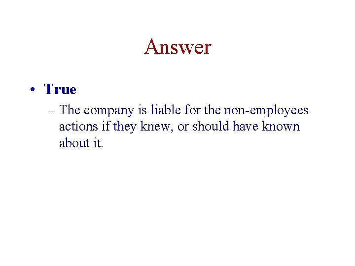 Answer • True – The company is liable for the non-employees actions if they