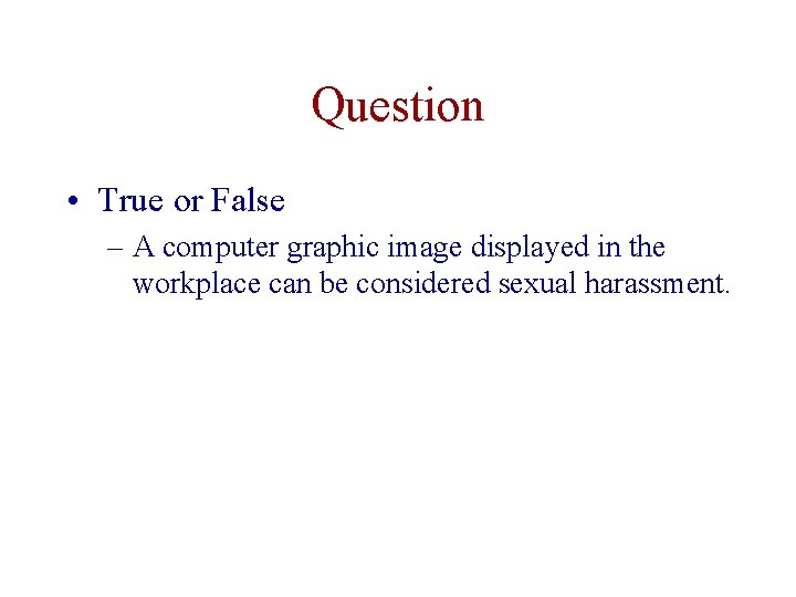 Question • True or False – A computer graphic image displayed in the workplace