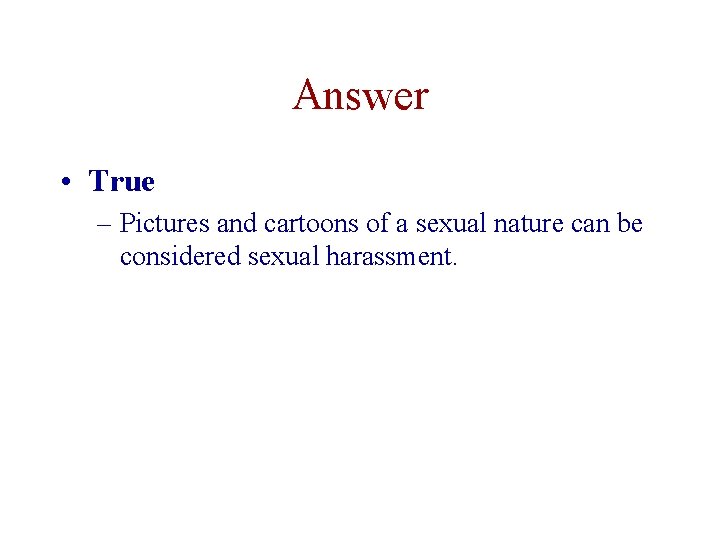 Answer • True – Pictures and cartoons of a sexual nature can be considered