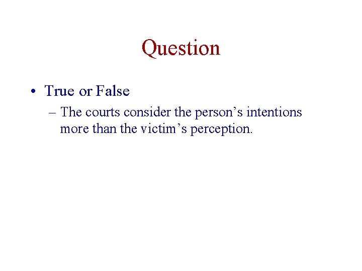 Question • True or False – The courts consider the person’s intentions more than