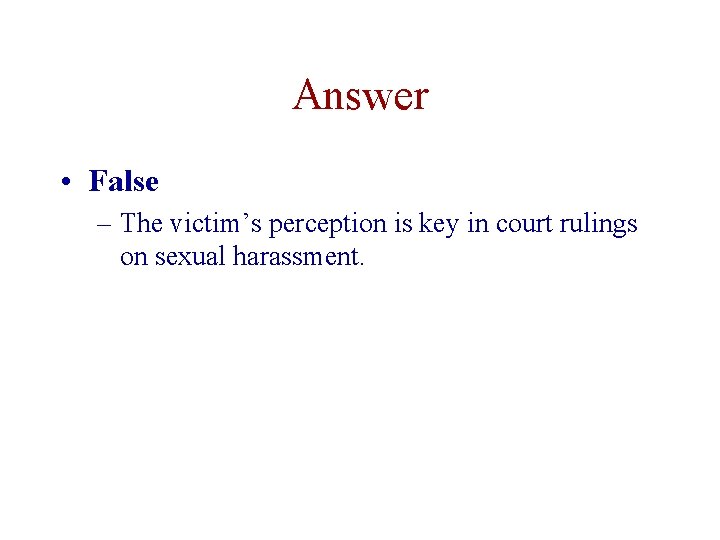 Answer • False – The victim’s perception is key in court rulings on sexual