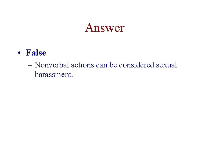 Answer • False – Nonverbal actions can be considered sexual harassment. 