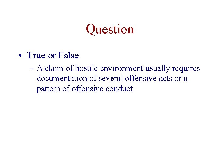 Question • True or False – A claim of hostile environment usually requires documentation