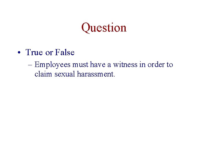 Question • True or False – Employees must have a witness in order to