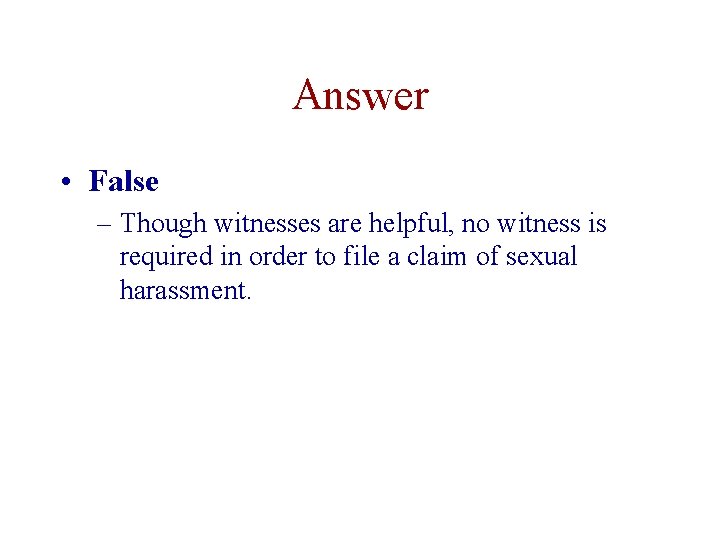 Answer • False – Though witnesses are helpful, no witness is required in order