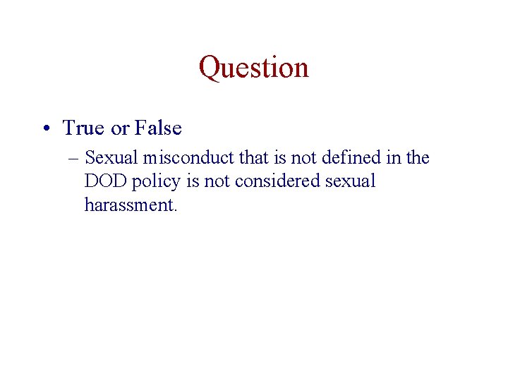 Question • True or False – Sexual misconduct that is not defined in the