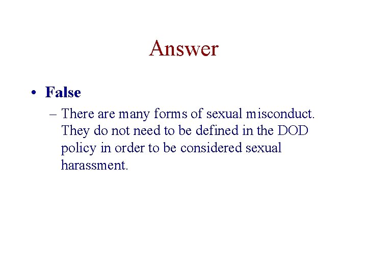 Answer • False – There are many forms of sexual misconduct. They do not