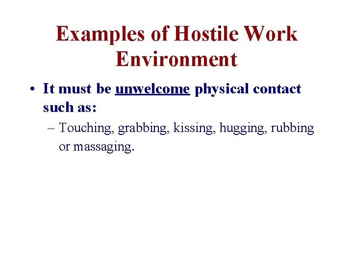 Examples of Hostile Work Environment • It must be unwelcome physical contact such as: