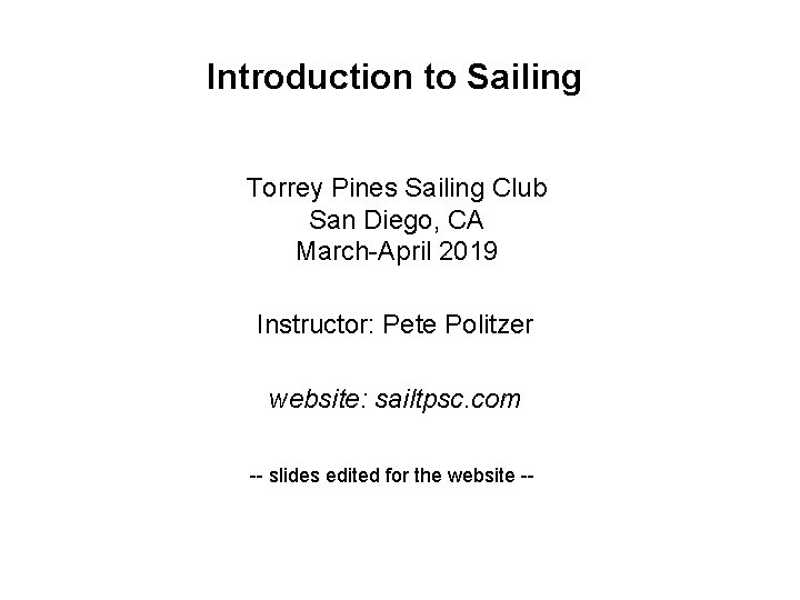 Introduction to Sailing Torrey Pines Sailing Club San Diego, CA March-April 2019 Instructor: Pete