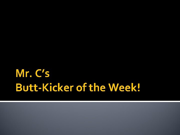 Mr. C’s Butt-Kicker of the Week! 