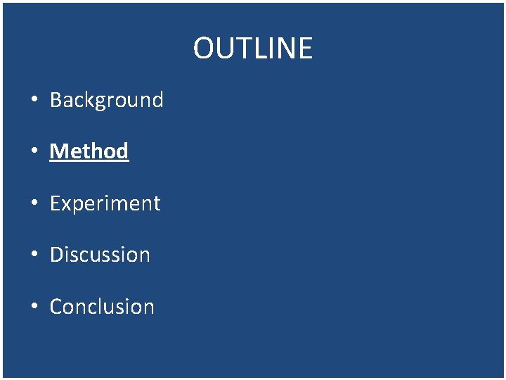 OUTLINE • Background • Method • Experiment • Discussion • Conclusion 