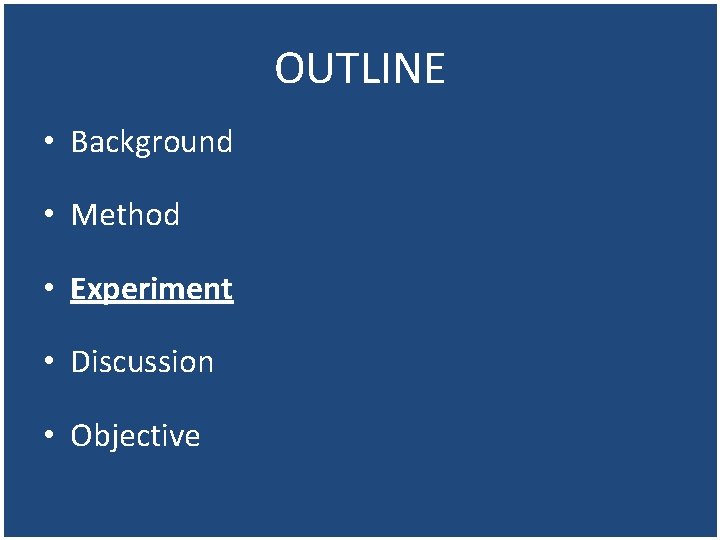 OUTLINE • Background • Method • Experiment • Discussion • Objective 