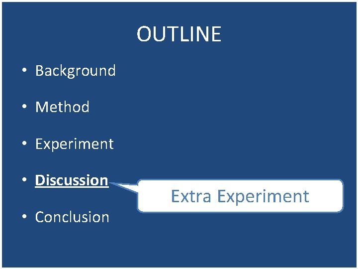 OUTLINE • Background • Method • Experiment • Discussion • Conclusion Extra Experiment 