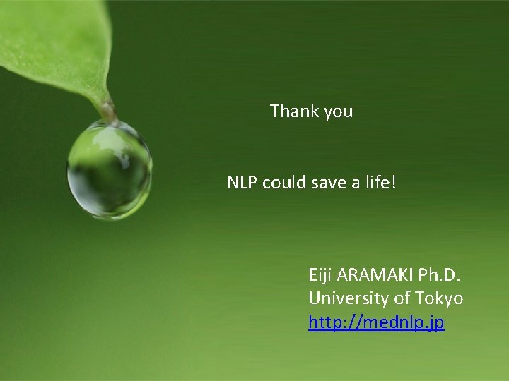 Thank you NLP could save a life! Eiji ARAMAKI Ph. D. University of Tokyo