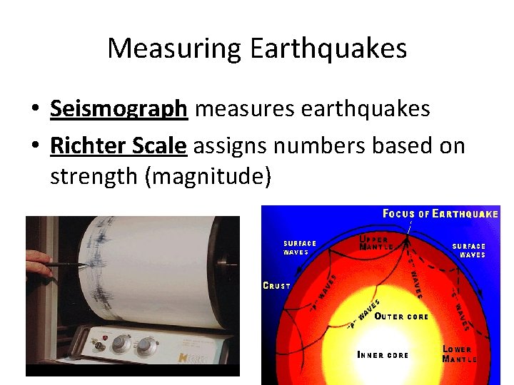 Measuring Earthquakes • Seismograph measures earthquakes • Richter Scale assigns numbers based on strength