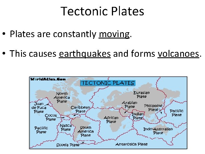 Tectonic Plates • Plates are constantly moving. • This causes earthquakes and forms volcanoes.