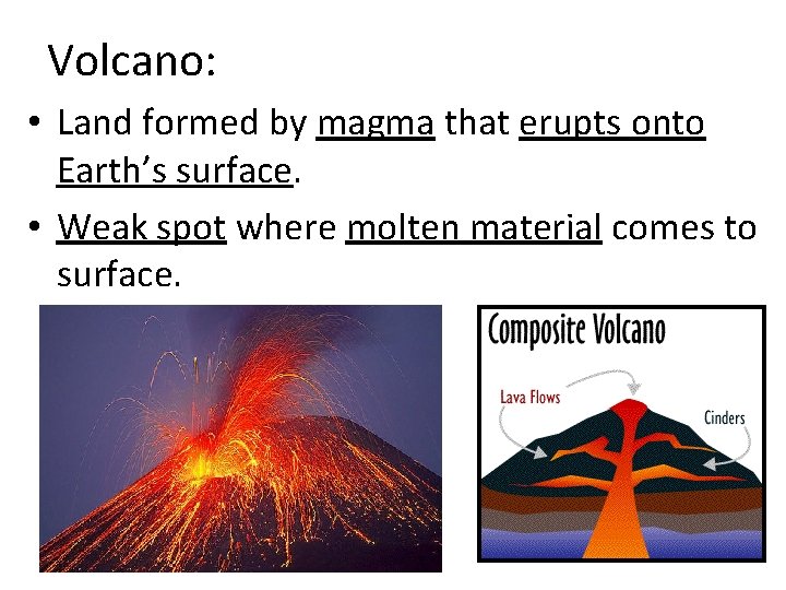 Volcano: • Land formed by magma that erupts onto Earth’s surface. • Weak spot