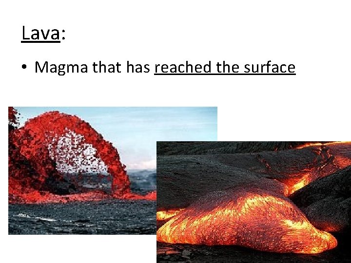 Lava: • Magma that has reached the surface 