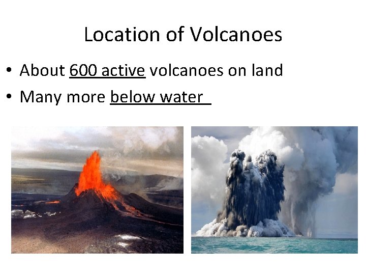 Location of Volcanoes • About 600 active volcanoes on land • Many more below