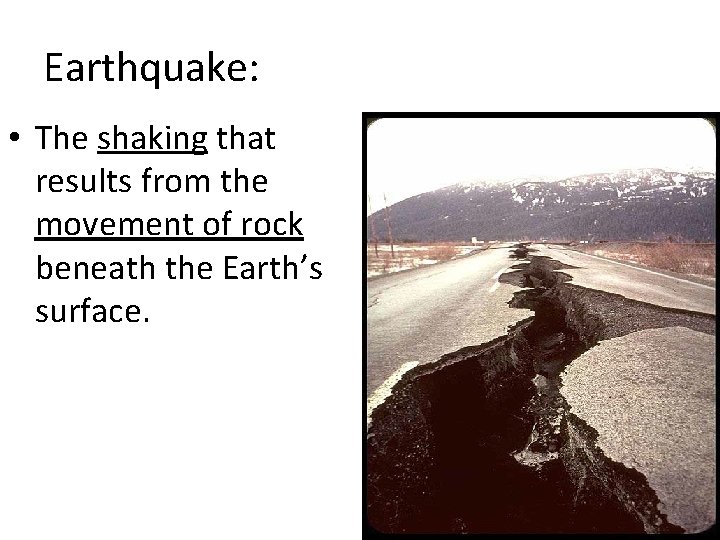 Earthquake: • The shaking that results from the movement of rock beneath the Earth’s