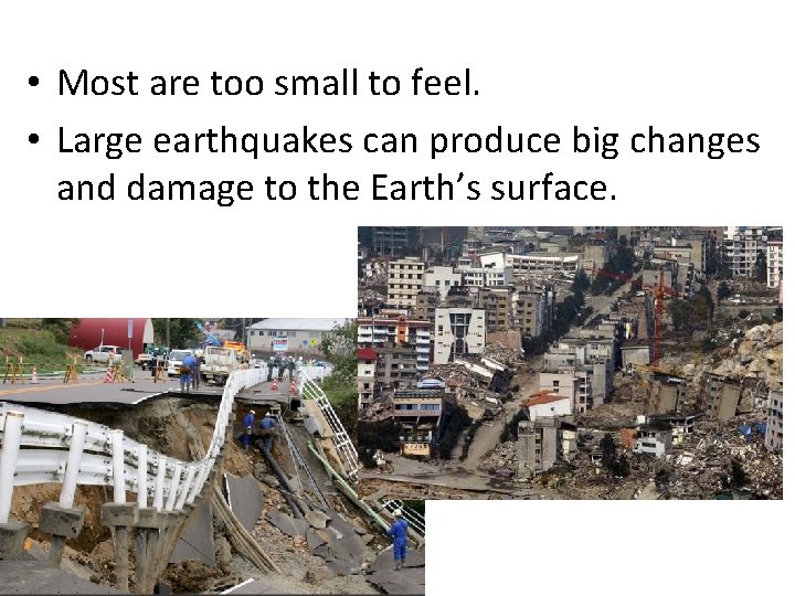  • Most are too small to feel. • Large earthquakes can produce big