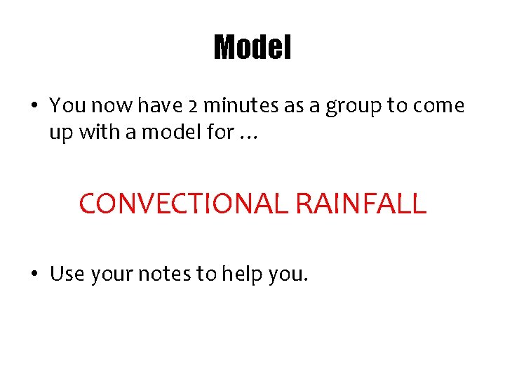 Model • You now have 2 minutes as a group to come up with