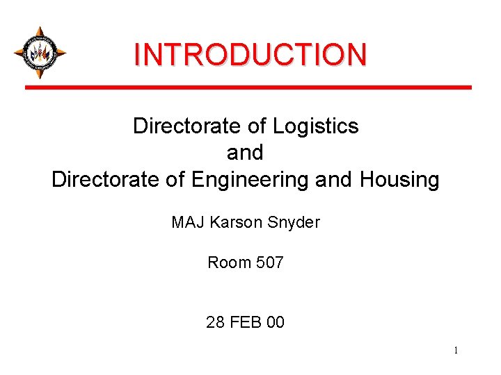 INTRODUCTION Directorate of Logistics and Directorate of Engineering and Housing MAJ Karson Snyder Room