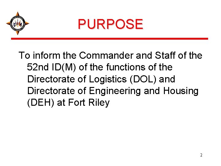 PURPOSE To inform the Commander and Staff of the 52 nd ID(M) of the