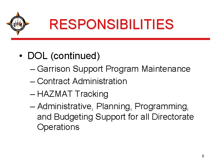 RESPONSIBILITIES • DOL (continued) – Garrison Support Program Maintenance – Contract Administration – HAZMAT