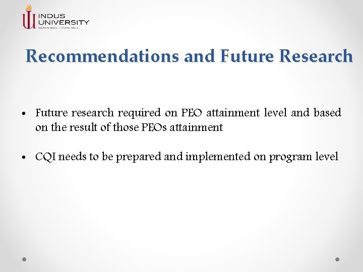 Recommendations and Future Research • Future research required on PEO attainment level and based Recommendations and Future Research • Future research required on PEO attainment level and based