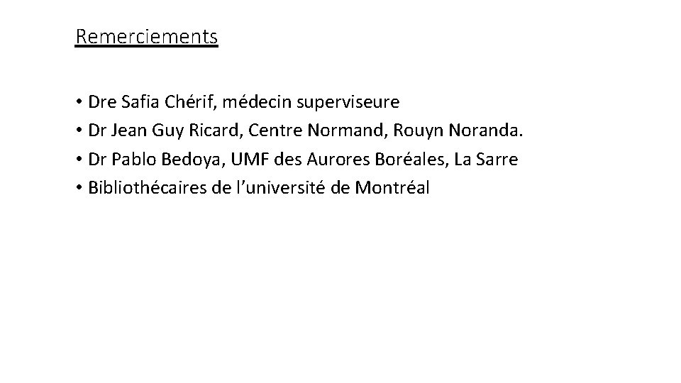 Remerciements • Dre Safia Chérif, médecin superviseure • Dr Jean Guy Ricard, Centre Normand,